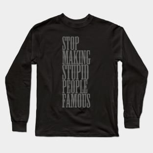 Stop making stupid people famous Meme's Man's Woman's Long Sleeve T-Shirt